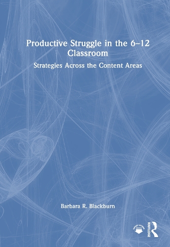 Productive Struggle in the 6-12 Classroom: Strategies Across the Content Areas.