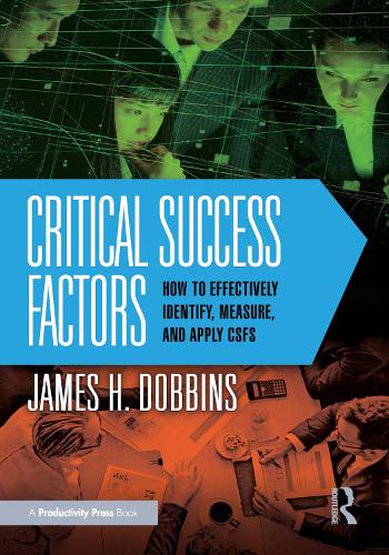 Critical Success Factors: How to Effectively Identify, Measure, and Apply CSFs.
