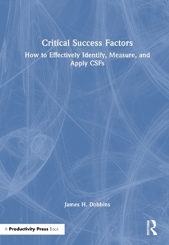 Critical Success Factors: How to Effectively Identify, Measure, and Apply CSFs.