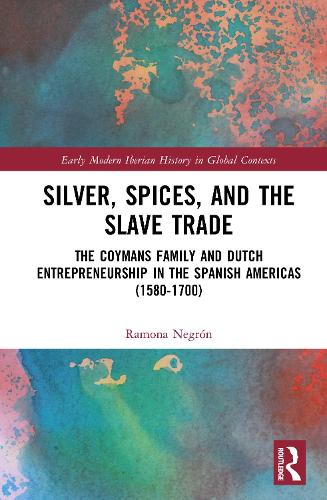 Silver, Spices, and the Slave Trade: The Coymans Family and Dutch Entrepreneurship in the Spanish Americas (1580-1700).