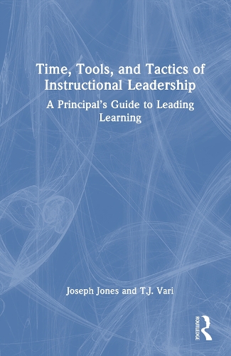 Time, Tools, and Tactics of Instructional Leadership: A Principal's Guide to Leading Learning.