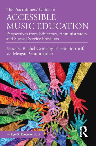 The Practitioners' Guide to Accessible Music Education: Perspectives from Educators, Administrators, and Special Service Providers.