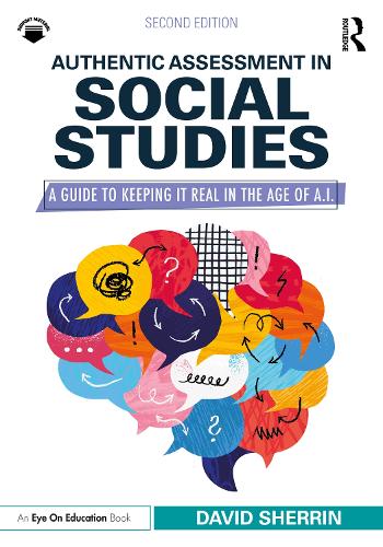 Authentic Assessment in Social Studies: A Guide to Keeping it Real in the Age of A.I.. 2nd edition
