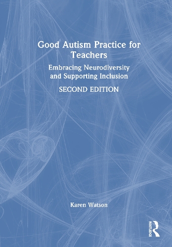 Good Autism Practice for Teachers: Embracing Neurodiversity and Supporting Inclusion. 2nd edition