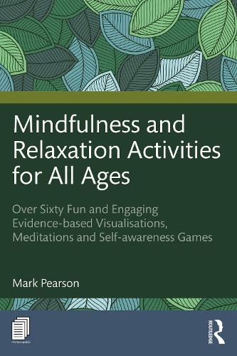 Mindfulness and Relaxation Activities for All Ages: Over Sixty Fun and Engaging Evidence-based Visualisations, Meditations and Self-awareness Games.