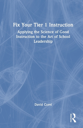 Fix Your Tier 1 Instruction: Applying the Science of Good Instruction to the Art of School Leadership.