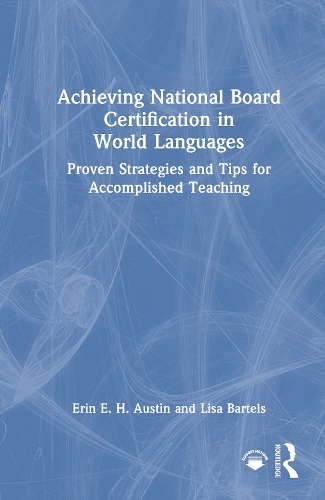 Achieving National Board Certification in World Languages: Proven Strategies and Tips for Accomplished Teaching.