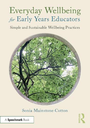 Everyday Wellbeing for Early Years Educators: Simple and Sustainable Wellbeing Practices.