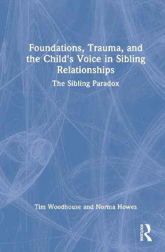 Foundations, Trauma, and the Child's Voice in Sibling Relationships: The Sibling Paradox.