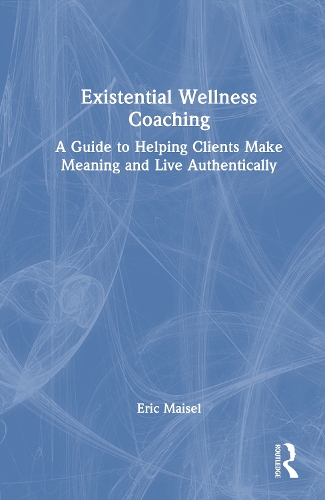 Existential Wellness Coaching: A Guide to Helping Clients Make Meaning and Live Authentically.