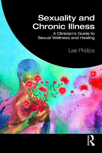 Sexuality and Chronic Illness: A Clinician's Guide to Sexual Wellness and Healing.
