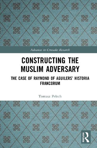 Constructing the Muslim Adversary: The Case of Raymond of Aguilers' Historia Francorum.