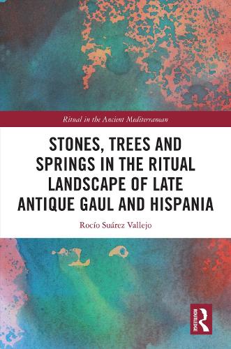 Stones, Trees and Springs in the Ritual Landscape of Late Antique Gaul and Hispania.