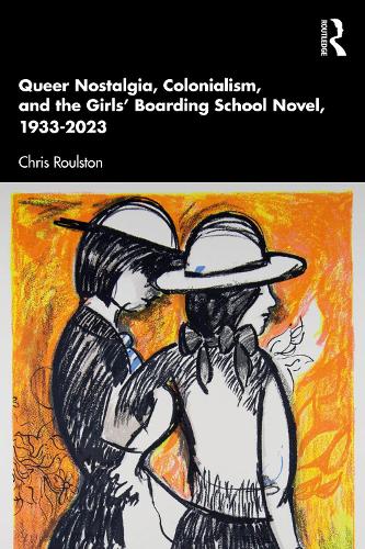 Queer Nostalgia, Colonialism, and the Girls' Boarding School Novel, 1933-2023.
