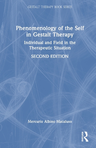 Phenomenology of the Self in Gestalt Therapy: Individual and Field in the Therapeutic Situation. 2nd edition