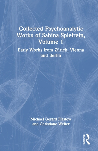 Collected Psychoanalytic Works of Sabina Spielrein. Volume 1