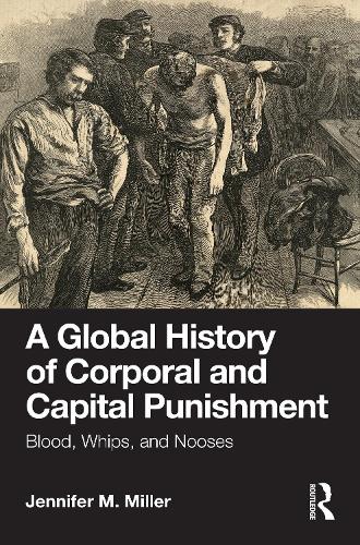 A Global History of Corporal and Capital Punishment: Blood, Whips, and Nooses.