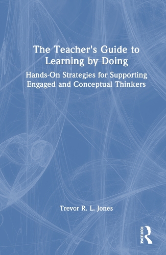 The Teacher's Guide to Learning by Doing: Hands-On Strategies for Supporting Engaged and Conceptual Thinkers.