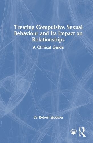 Treating Compulsive Sexual Behaviour and Its Impact on Relationships: A Clinical Guide.