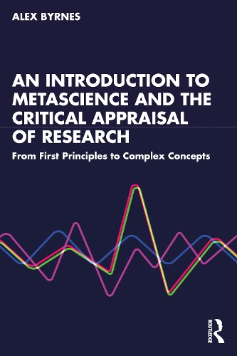 An Introduction to Metascience and the Critical Appraisal of Research: From First Principles to Complex Concepts.