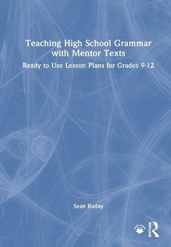 Teaching High School Grammar with Mentor Texts: Ready to Use Lesson Plans for Grades 9-12.