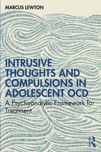 Intrusive Thoughts and Compulsions in Adolescent OCD: A Psychoanalytic Framework for Treatment.