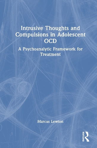 Intrusive Thoughts and Compulsions in Adolescent OCD: A Psychoanalytic Framework for Treatment.
