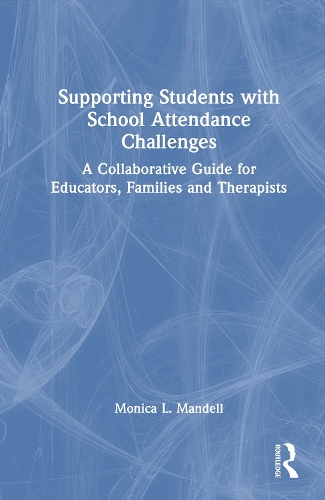 Supporting Students with School Attendance Challenges: A Collaborative Guide for Educators, Families and Therapists.