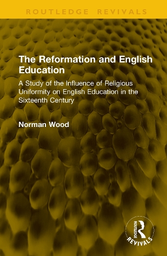 The Reformation and English Education: A Study of the Influence of Religious Uniformity on English Education in the Sixteenth Century.