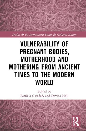 Vulnerability of Pregnant Bodies, Motherhood and Mothering from Ancient Times to the Modern World.