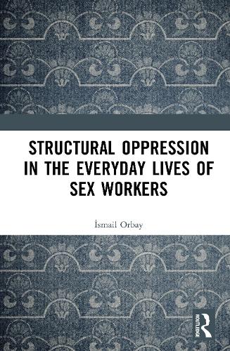 Structural Oppression in the Everyday Lives of Sex Workers.