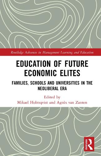 Education of Future Economic Elites: Families, Schools and Universities in the Neoliberal Era.