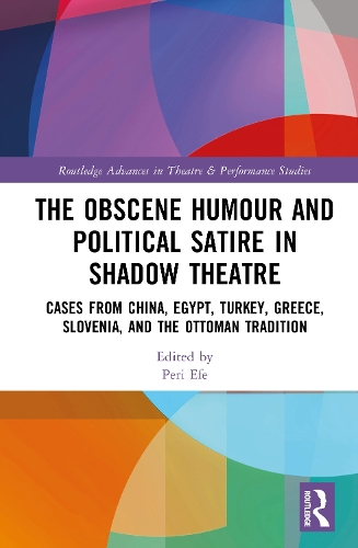The Obscene Humour and Political Satire in Shadow Theatre: Cases from China, Egypt, Turkey, Greece, Slovenia, and the Ottoman Tradition.