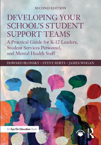 Developing Your School's Student Support Teams: A Practical Guide for K-12 Leaders, Student Services Personnel, and Mental Health Staff. 2nd edition