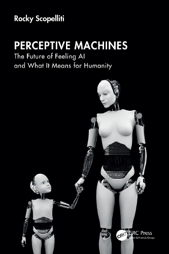 Perceptive Machines: The Future of Feeling AI and What It Means for Humanity.