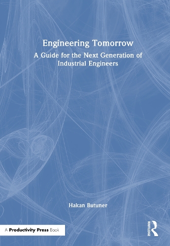 Engineering Tomorrow: A Guide for the Next Generation of Industrial Engineers.