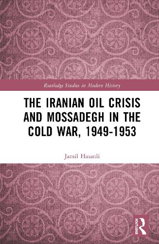 The Iranian Oil Crisis and Mossadegh in the Cold War, 1949-1953.