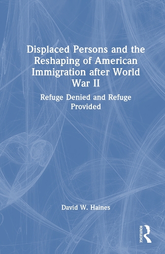 Displaced Persons and the Reshaping of American Immigration after World War II