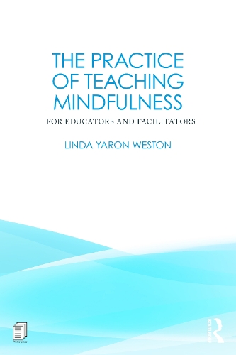 The Practice of Teaching Mindfulness: For Educators and Facilitators.