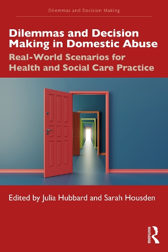 Dilemmas and Decision Making in Domestic Abuse: Real-World Scenarios for Health and Social Care Practice.