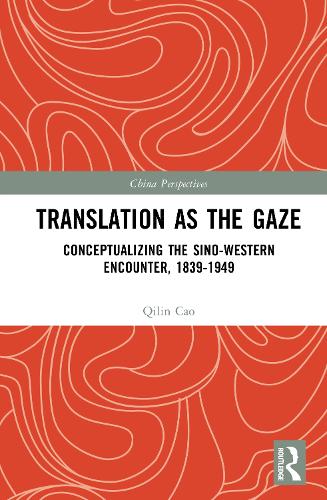 Translation as the Gaze: Conceptualizing the Sino-Western Encounter, 1839-1949.