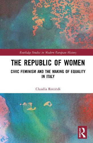 The Republic of Women: Civic Feminism and the Making of Equality in Italy.