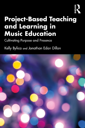 Project-Based Teaching and Learning in Music Education: Cultivating Purpose and Presence.