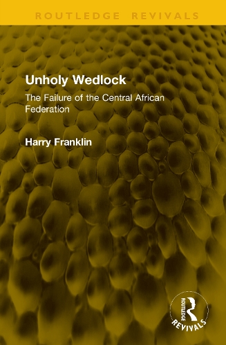Unholy Wedlock: The Failure of the Central African Federation.