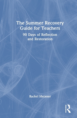 The Summer Recovery Guide for Teachers: 90 Days of Reflection and Restoration.