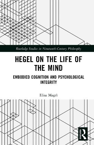 Hegel on the Life of the Mind: Embodied Cognition and Psychological Integrity.