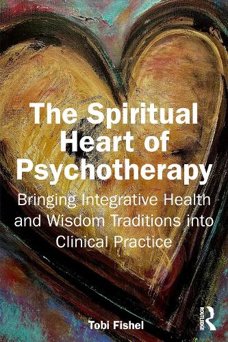 The Spiritual Heart of Psychotherapy: Bringing Integrative Health and Wisdom Traditions into Clinical Practice.