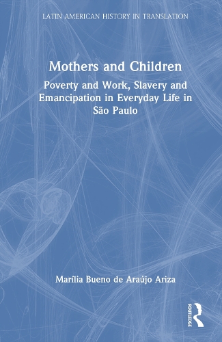Mothers and Children: Poverty and Work, Slavery and Emancipation in Everyday Life in Sao Paulo.