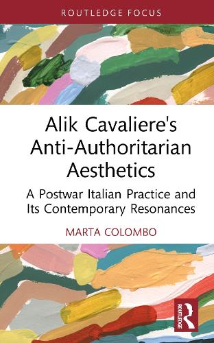 Alik Cavaliere's Anti-Authoritarian Aesthetics: A Postwar Italian Practice and Its Contemporary Resonances.