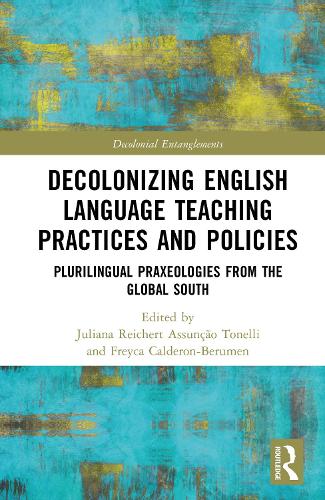 Decolonizing English Language Teaching Practices and Policies: Plurilingual Praxeologies from the Global South.
